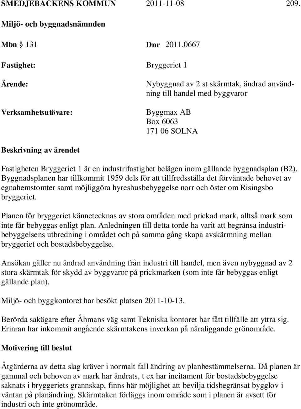 Bryggeriet 1 är en industrifastighet belägen inom gällande byggnadsplan (B2).