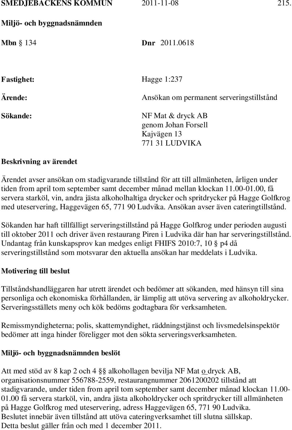 stadigvarande tillstånd för att till allmänheten, årligen under tiden from april tom september samt december månad mellan klockan 11.00-01.