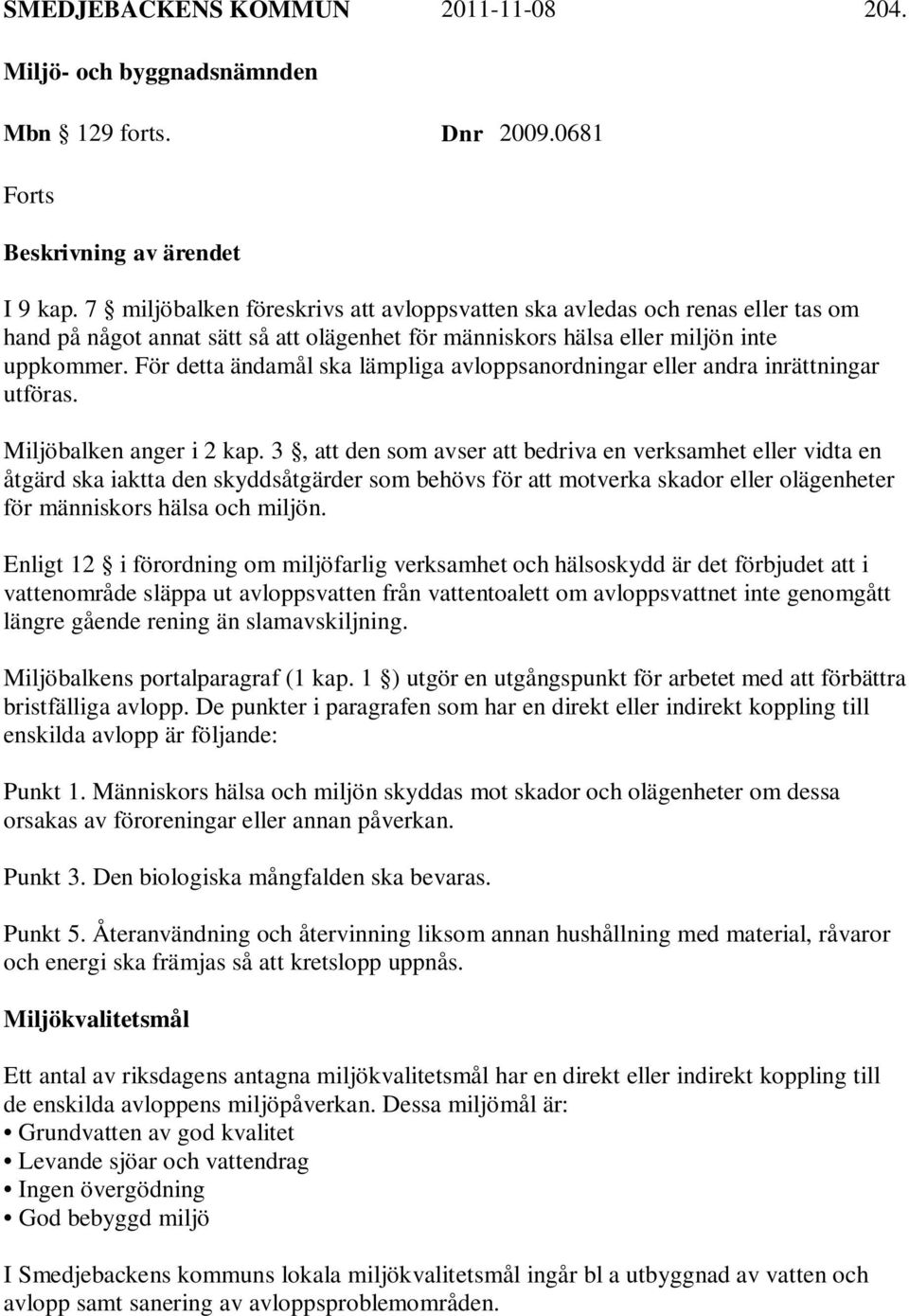 För detta ändamål ska lämpliga avloppsanordningar eller andra inrättningar utföras. Miljöbalken anger i 2 kap.