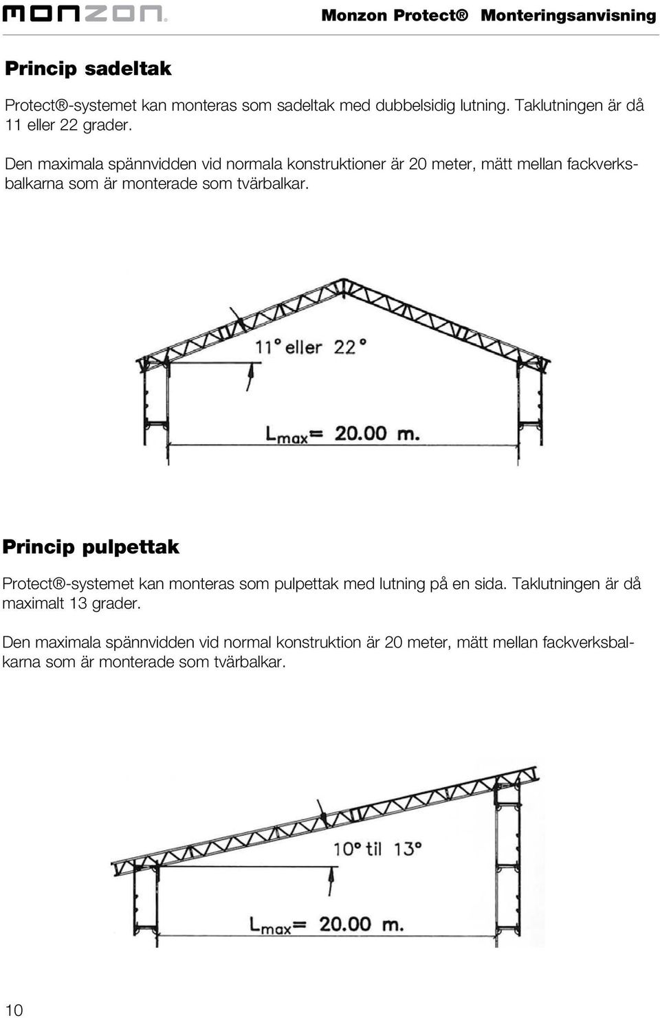 Den maximala spännvidden vid normala konstruktioner är 20 meter, mätt mellan fackverksbalkarna som är monterade som tvärbalkar.