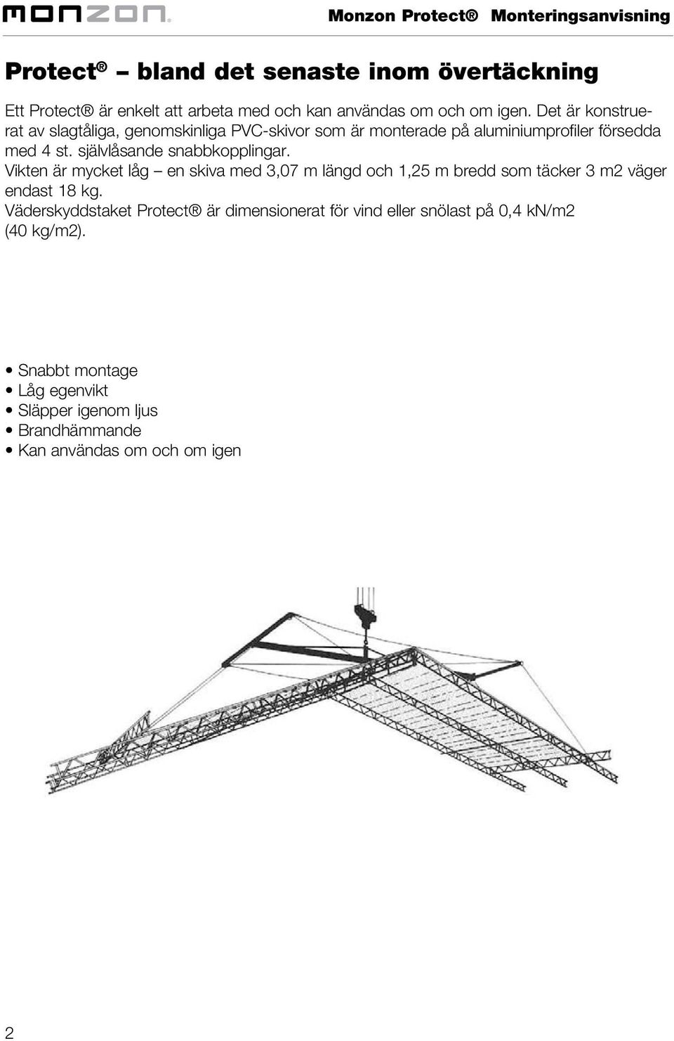 självlåsande snabbkopplingar. Vikten är mycket låg en skiva med 3,07 m längd och 1,25 m bredd som täcker 3 m2 väger endast 18 kg.