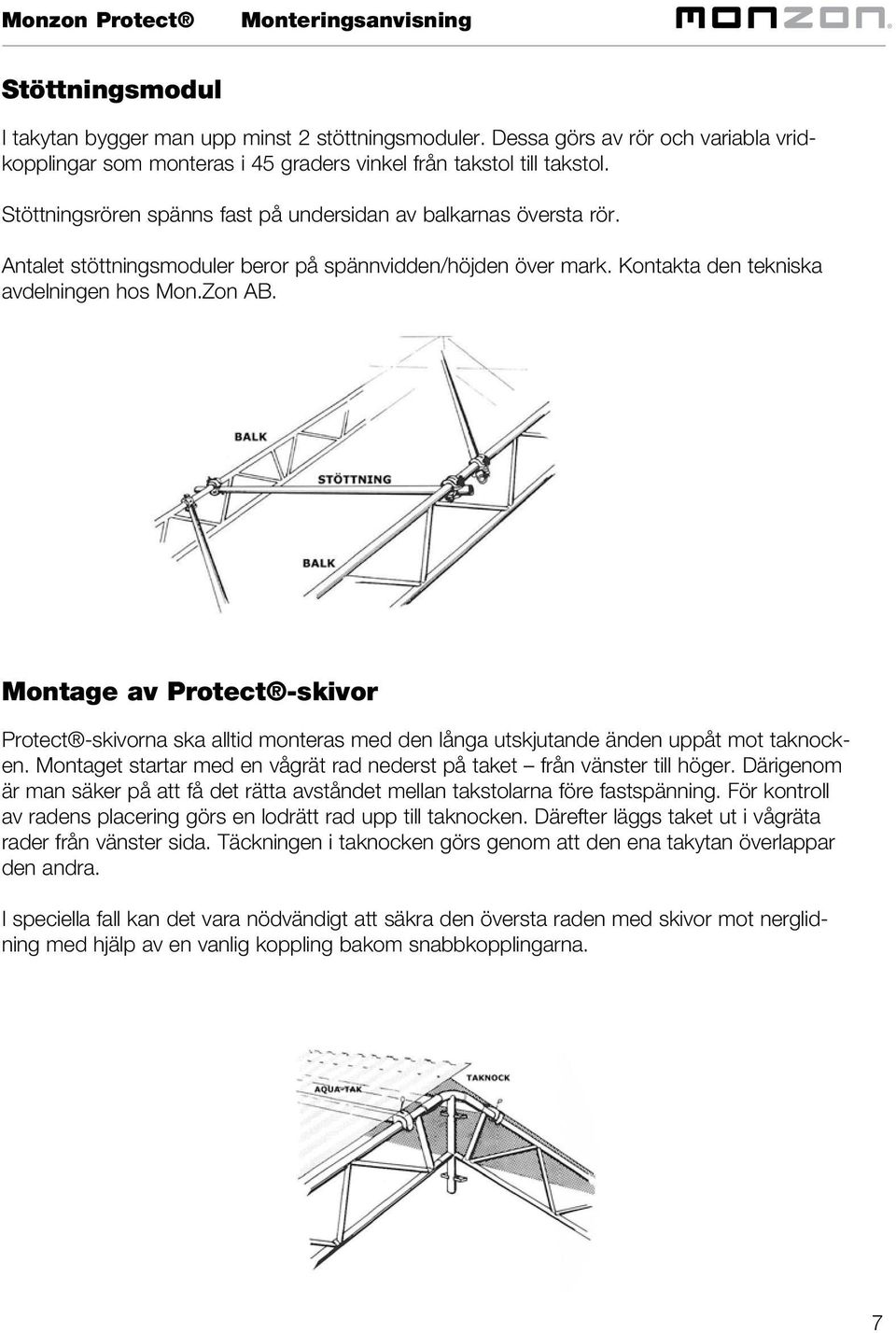 Antalet stöttningsmoduler beror på spännvidden/höjden över mark. Kontakta den tekniska avdelningen hos Mon.Zon AB.