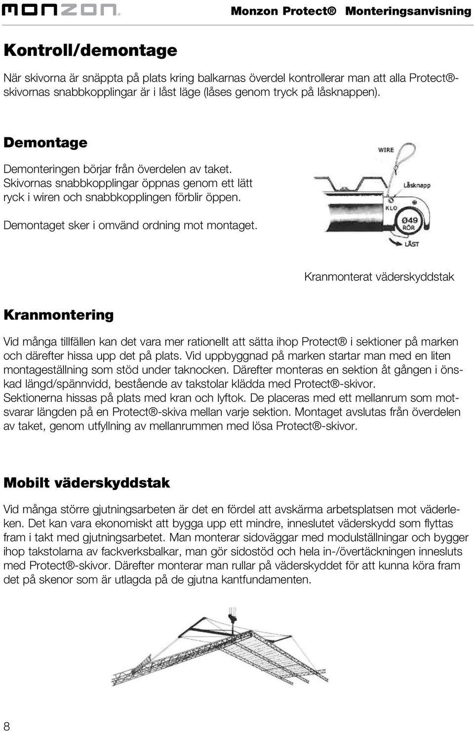 Demontaget sker i omvänd ordning mot montaget.