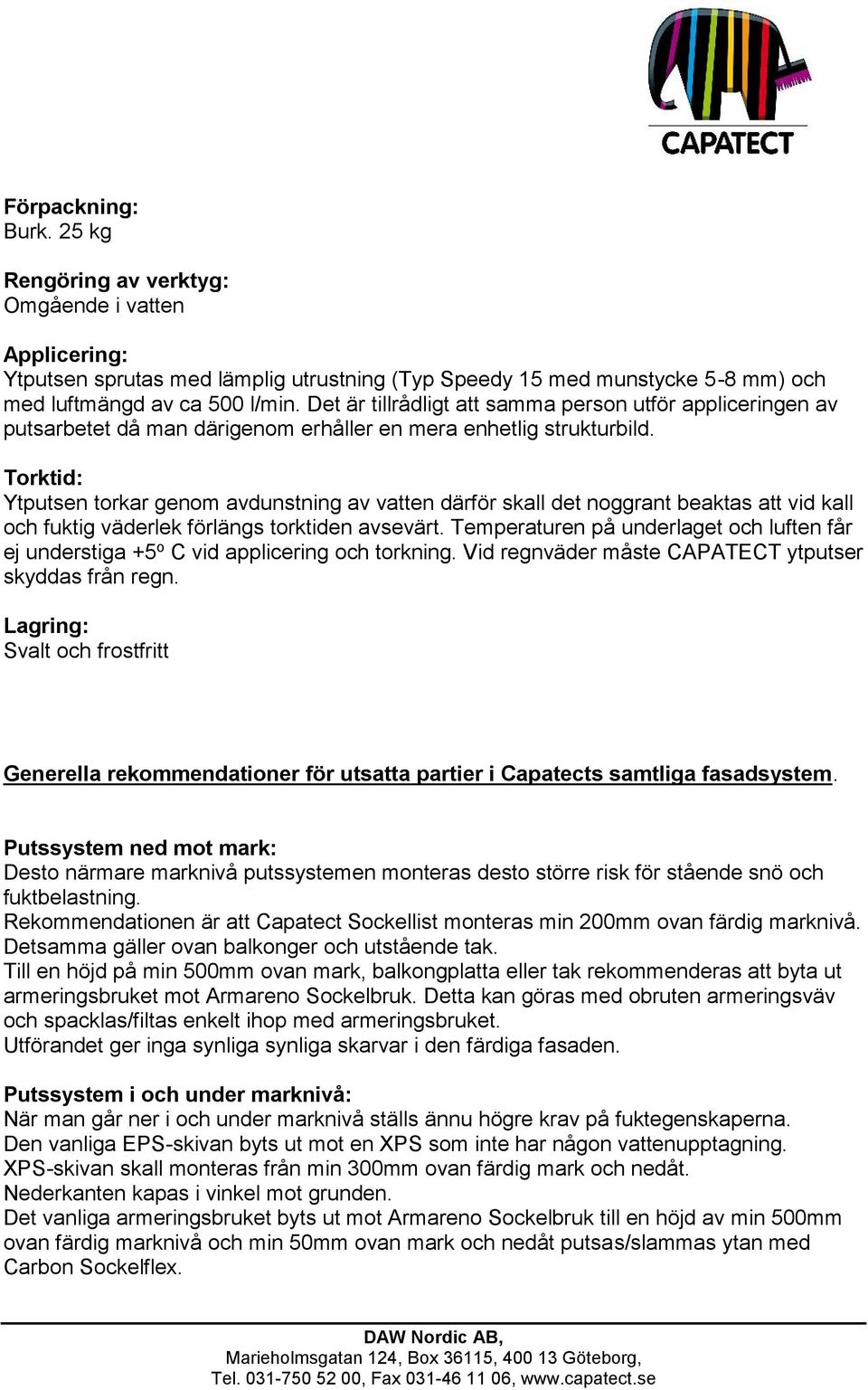 Torktid: Ytputsen torkar genom avdunstning av vatten därför skall det noggrant beaktas att vid kall och fuktig väderlek förlängs torktiden avsevärt.