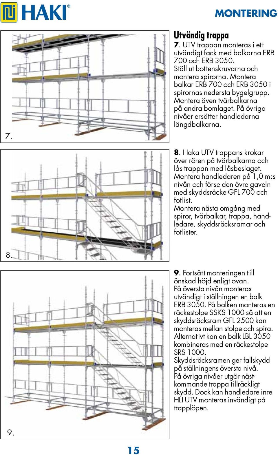 Haka UTV trappans krokar över rören på tvärbalkarna och lås trappan med låsbeslaget. Montera handledaren på 1,0 m:s nivån och förse den övre gaveln med skyddsräcke GFL 700 och fotlist.