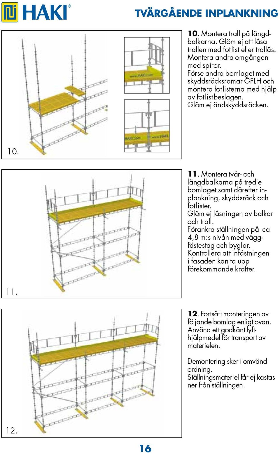 Montera tvär och längdbalkarna på tredje bomlaget samt därefter inplankning, skyddsräck och fotlister. Glöm ej låsningen av balkar och trall.