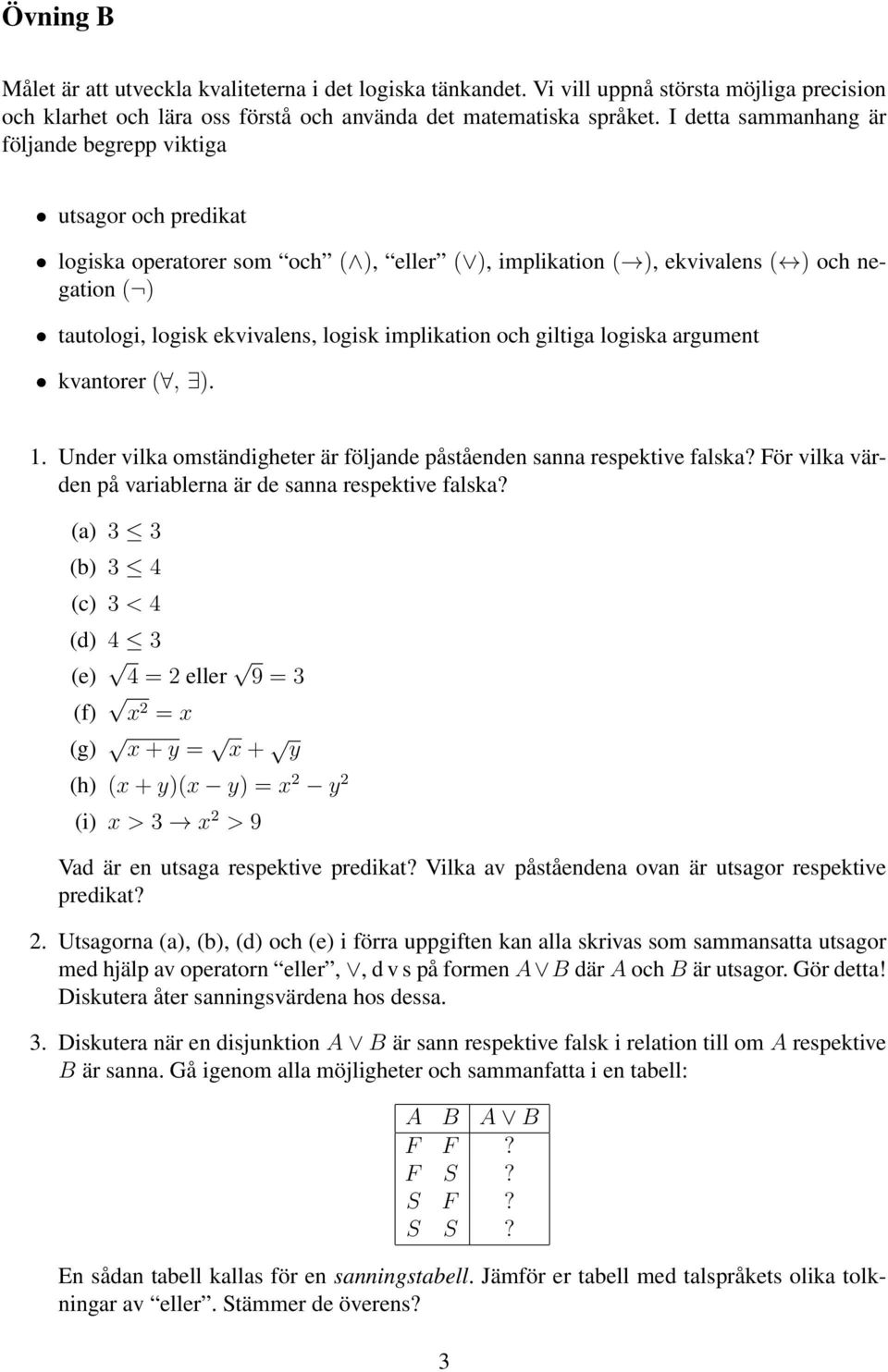 implikation och giltiga logiska argument kvantorer (, ). 1. Under vilka omständigheter är följande påståenden sanna respektive falska? För vilka värden på variablerna är de sanna respektive falska?