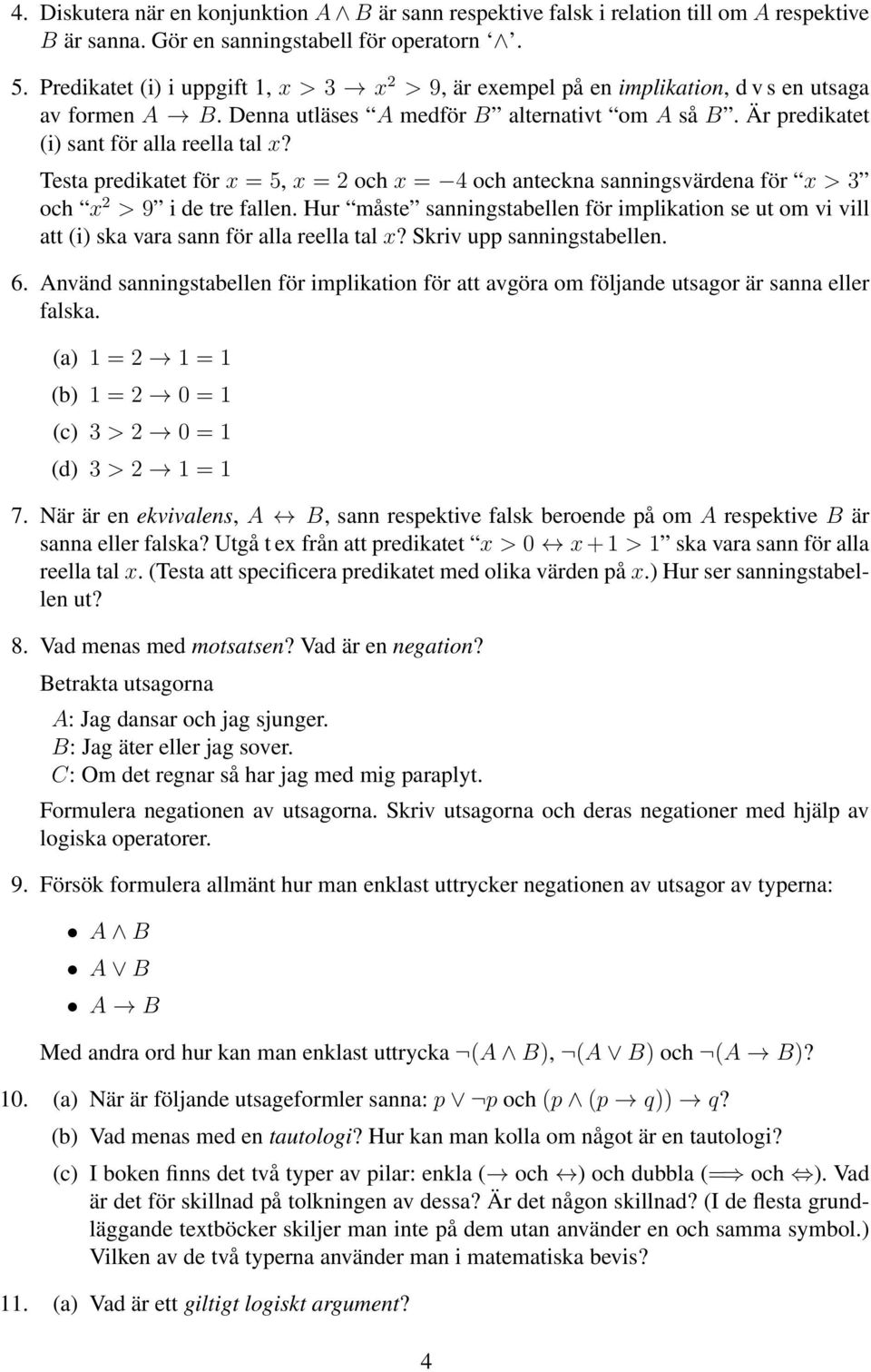 Testa predikatet för x = 5, x = 2 och x = 4 och anteckna sanningsvärdena för x > 3 och x 2 > 9 i de tre fallen.