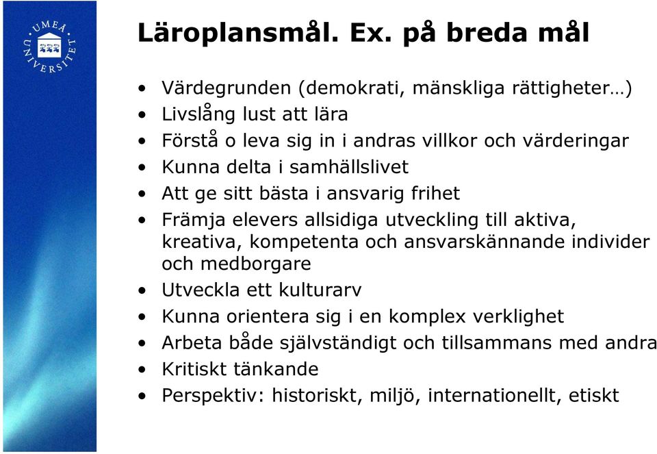 värderingar Kunna delta i samhällslivet Att ge sitt bästa i ansvarig frihet Främja elevers allsidiga utveckling till aktiva,