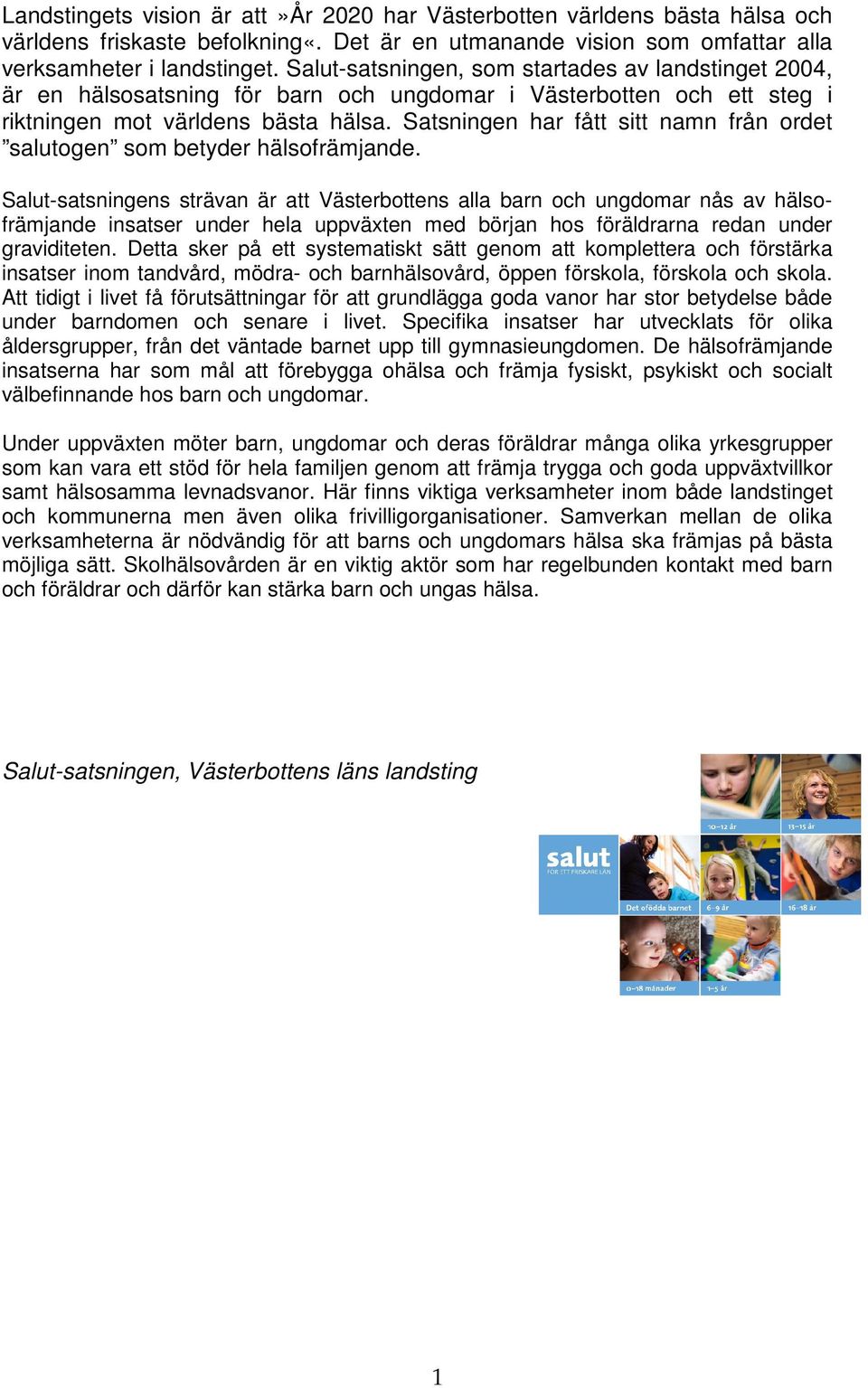 Satsningen har fått sitt namn från ordet salutogen som betyder hälsofrämjande.