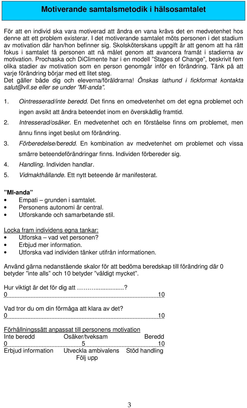 Skolsköterskans uppgift är att genom att ha rätt fokus i samtalet få personen att nå målet genom att avancera framåt i stadierna av motivation.