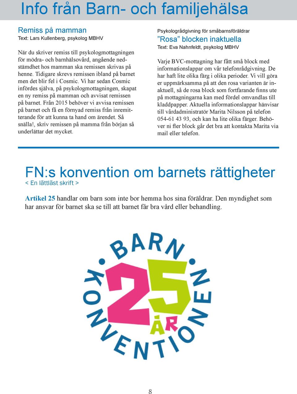 Vi har sedan Cosmic infördes själva, på psykologmottagningen, skapat en ny remiss på mamman och avvisat remissen på barnet.