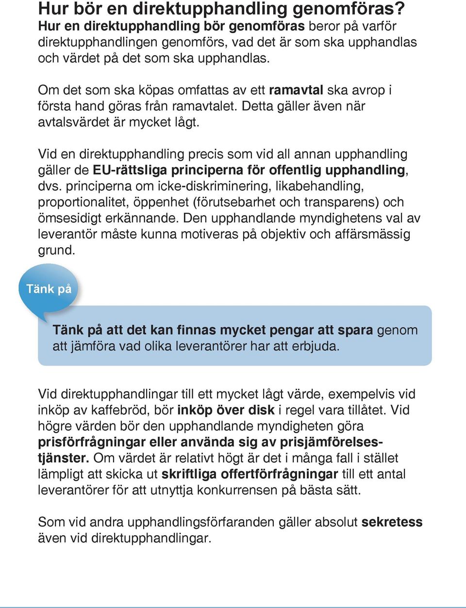 Vid en direktupphandling precis som vid all annan upphandling gäller de EU-rättsliga principerna för offentlig upphandling, dvs.