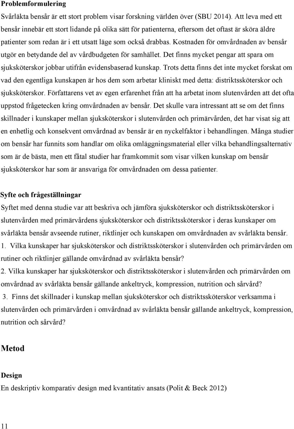 Kostnaden för omvårdnaden av bensår utgör en betydande del av vårdbudgeten för samhället. Det finns mycket pengar att spara om sjuksköterskor jobbar utifrån evidensbaserad kunskap.