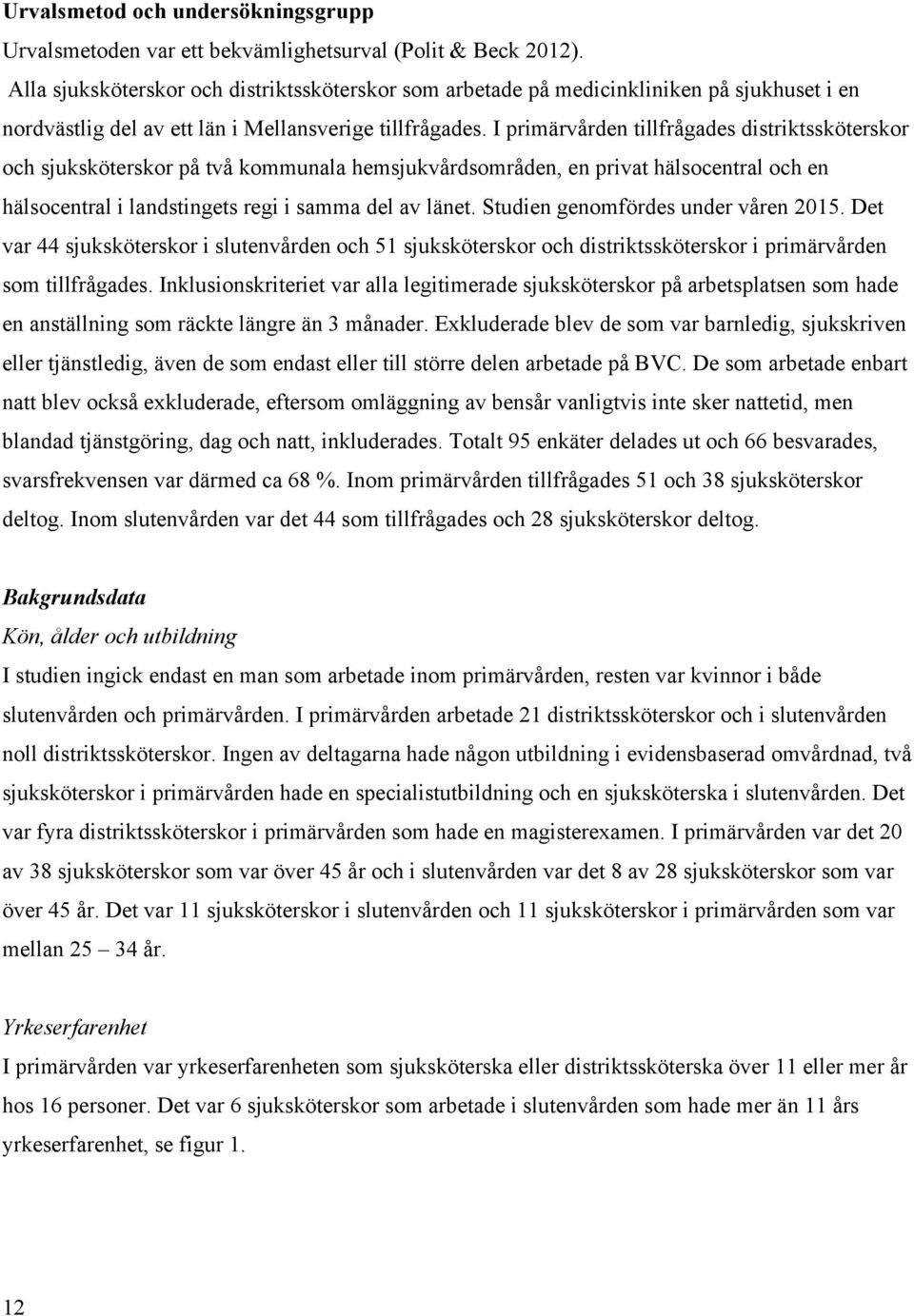 I primärvården tillfrågades distriktssköterskor och sjuksköterskor på två kommunala hemsjukvårdsområden, en privat hälsocentral och en hälsocentral i landstingets regi i samma del av länet.