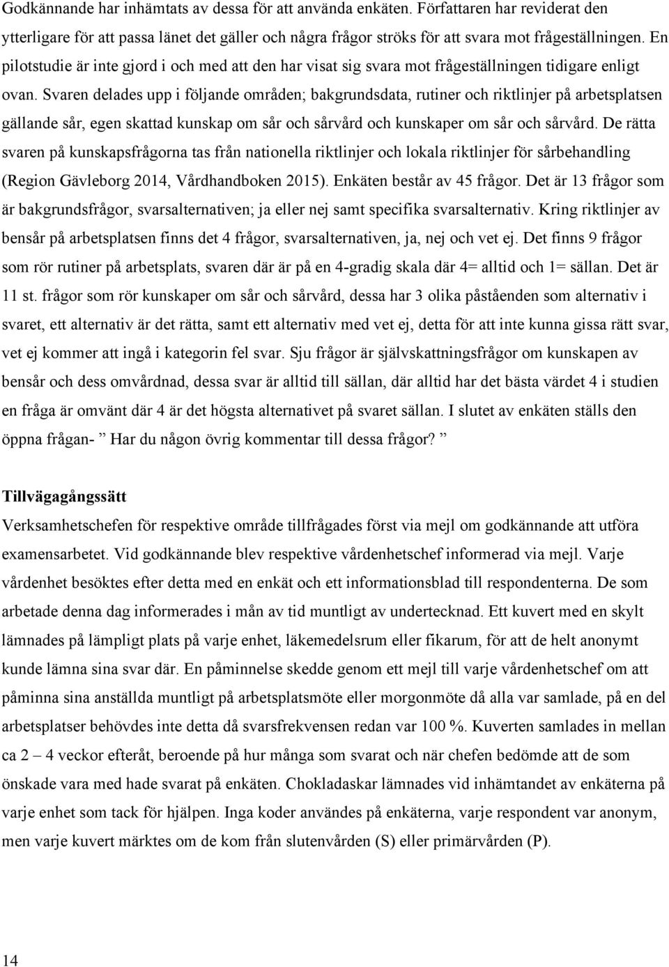 Svaren delades upp i följande områden; bakgrundsdata, rutiner och riktlinjer på arbetsplatsen gällande sår, egen skattad kunskap om sår och sårvård och kunskaper om sår och sårvård.