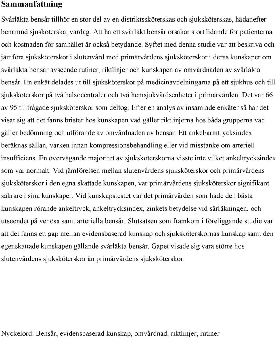 Syftet med denna studie var att beskriva och jämföra sjuksköterskor i slutenvård med primärvårdens sjuksköterskor i deras kunskaper om svårläkta bensår avseende rutiner, riktlinjer och kunskapen av