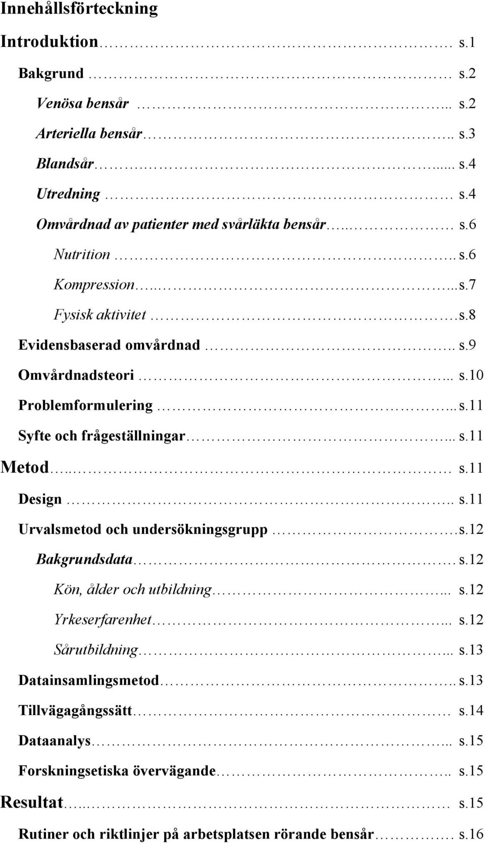 . s.11 Urvalsmetod och undersökningsgrupp. s.12 Bakgrundsdata. s.12 Kön, ålder och utbildning... s.12 Yrkeserfarenhet... s.12 Sårutbildning... s.13 Datainsamlingsmetod.. s.13 Tillvägagångssätt s.