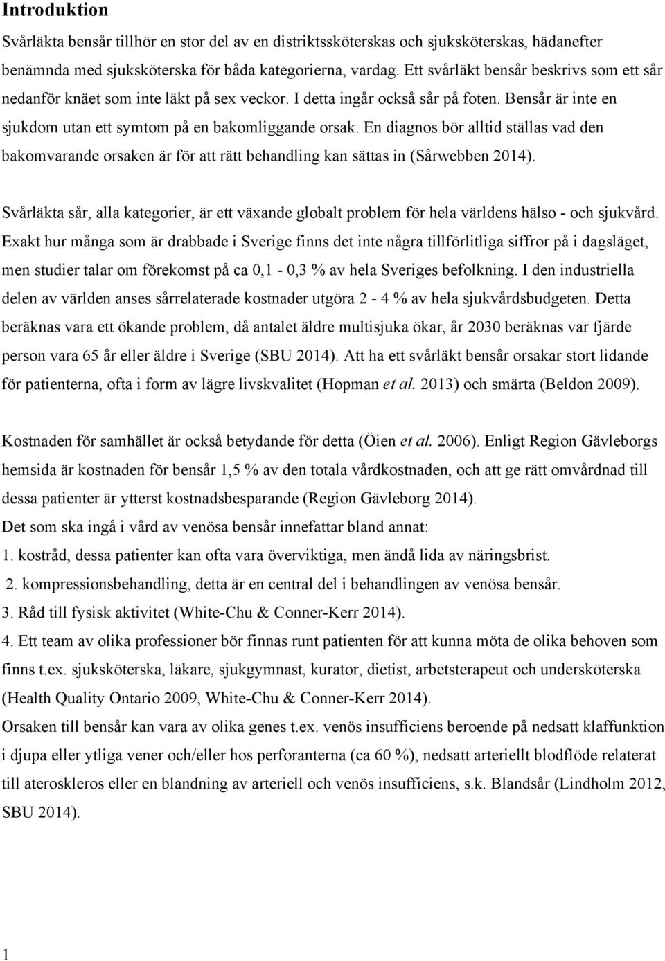 En diagnos bör alltid ställas vad den bakomvarande orsaken är för att rätt behandling kan sättas in (Sårwebben 2014).