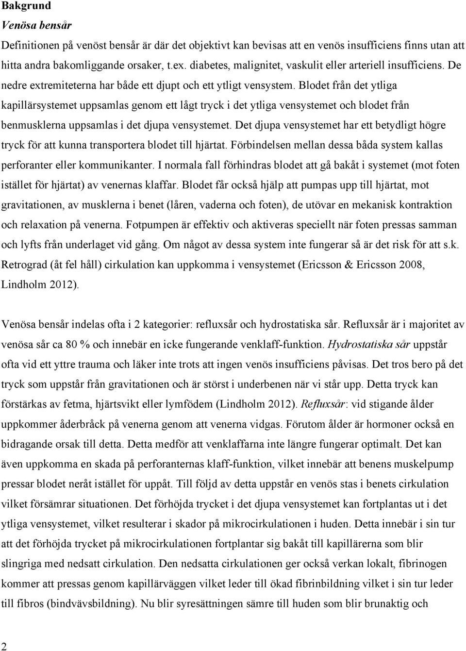 Blodet från det ytliga kapillärsystemet uppsamlas genom ett lågt tryck i det ytliga vensystemet och blodet från benmusklerna uppsamlas i det djupa vensystemet.