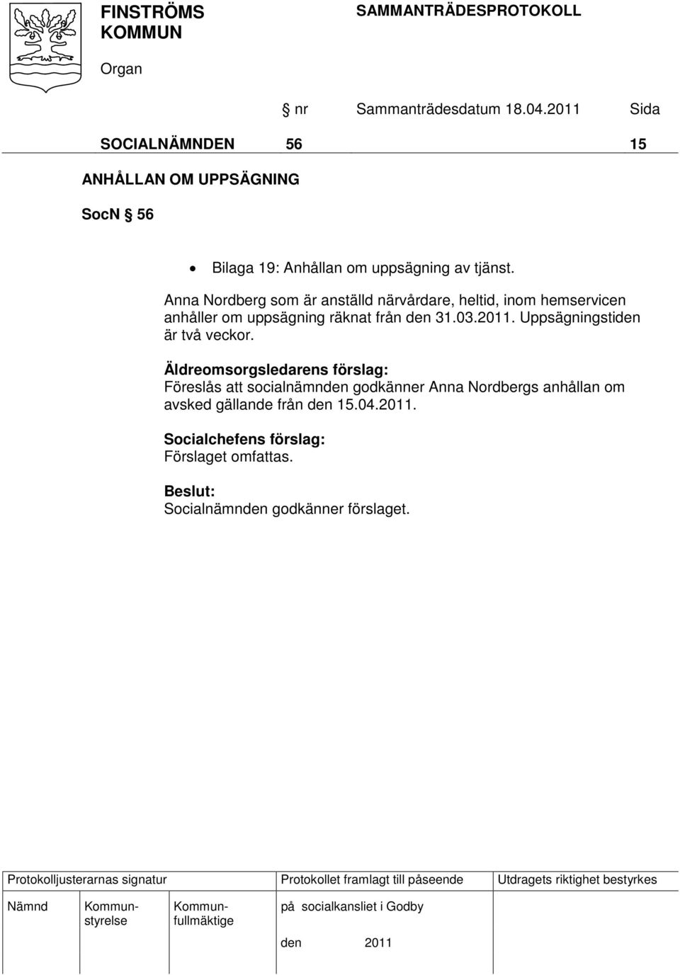 den 31.03.2011. Uppsägningstiden är två veckor.
