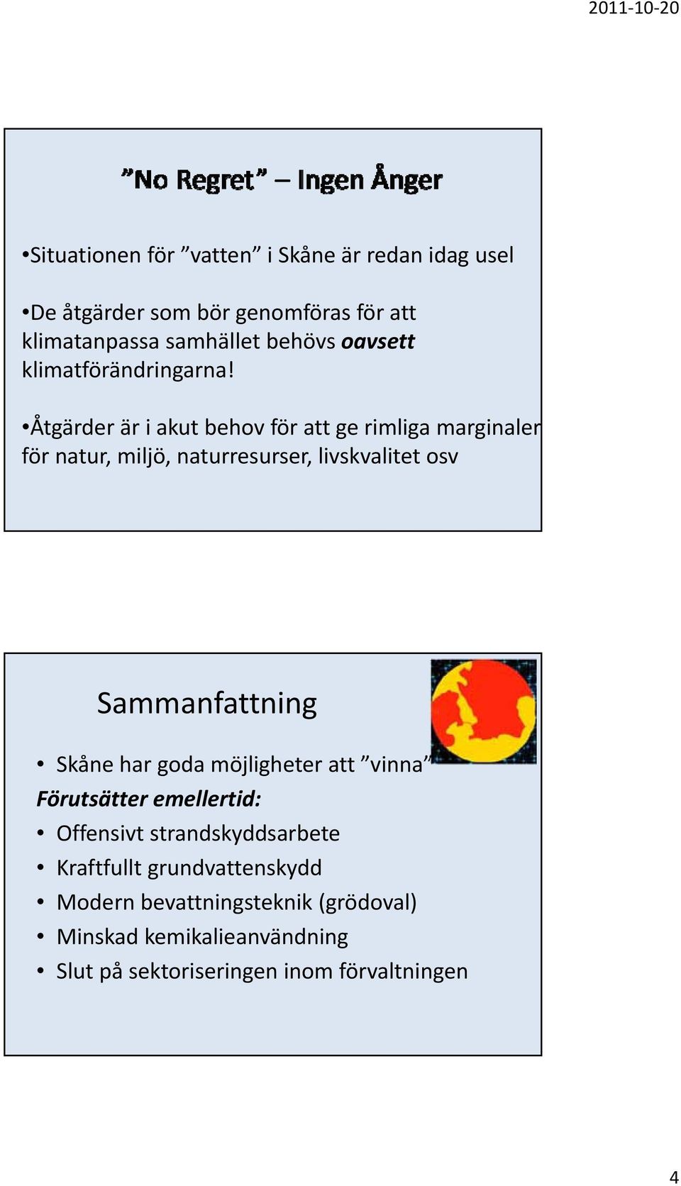 Åtgärder är i akut behov för att ge rimliga marginaler för natur, miljö, naturresurser, livskvalitet osv Sammanfattning