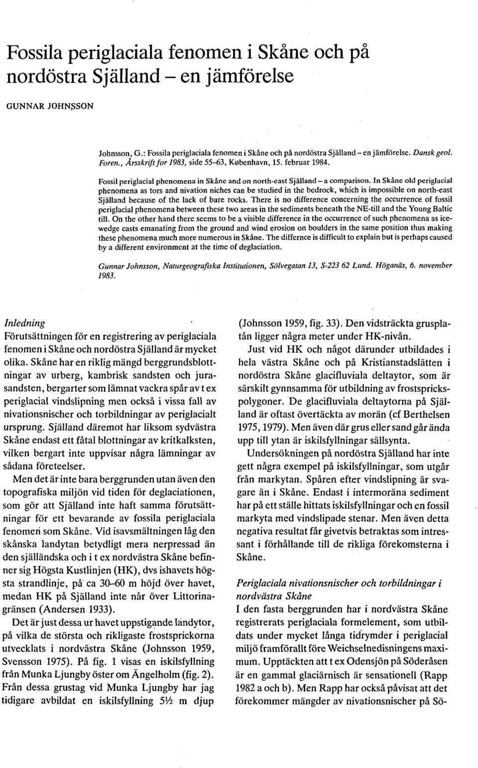 In Skåne old periglacial phenomena as tors and nivation niches can be studied in the bedrock, which is impossible on north-east Sjalland because of the lack of bare rocks.