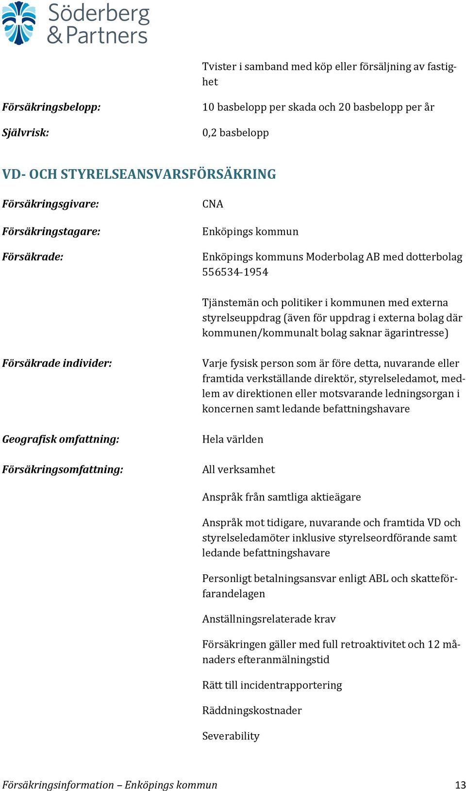 saknar ägarintresse) Försäkrade individer: Geografisk omfattning: Varje fysisk person som är före detta, nuvarande eller framtida verkställande direktör, styrelseledamot, medlem av direktionen eller