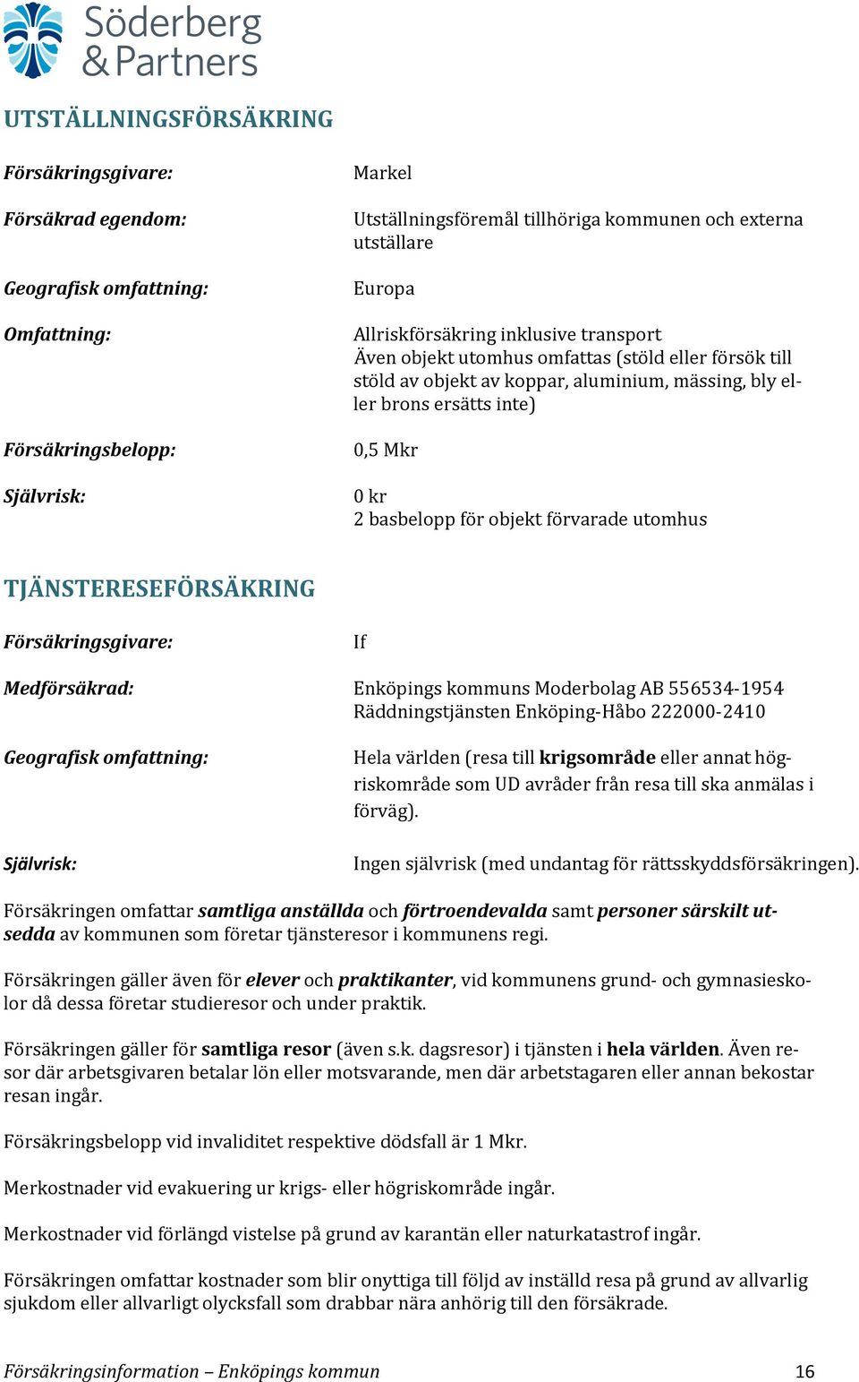 TJÄNSTERESEFÖRSÄKRING If Medförsäkrad: Enköpings kommuns Moderbolag AB 556534-1954 Räddningstjänsten Enköping-Håbo 222000-2410 Geografisk omfattning: Hela världen (resa till krigsområde eller annat