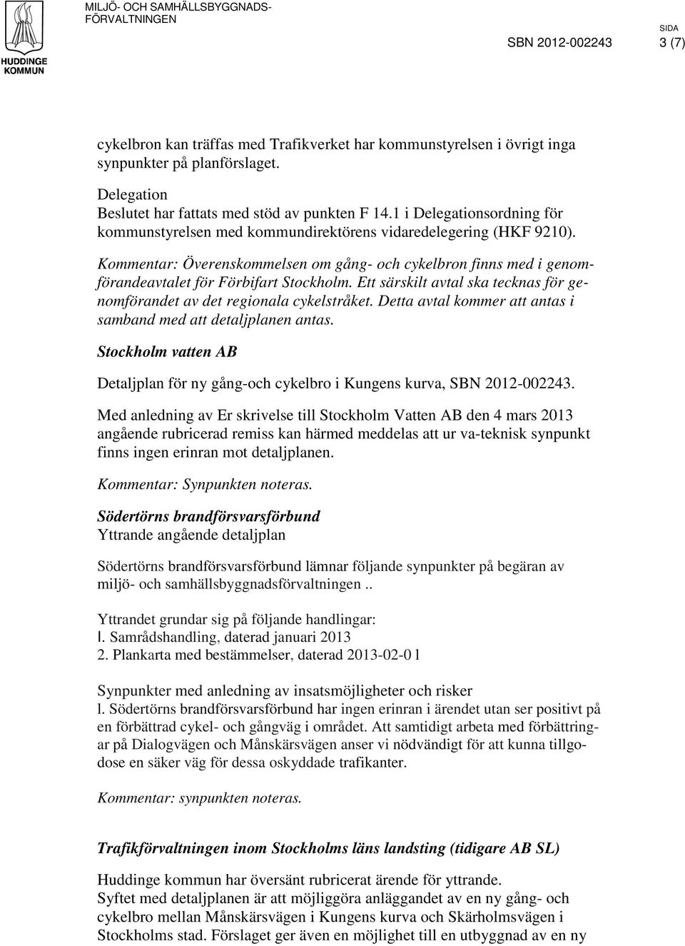 Kommentar: Överenskommelsen om gång- och cykelbron finns med i genomförandeavtalet för Förbifart Stockholm. Ett särskilt avtal ska tecknas för genomförandet av det regionala cykelstråket.