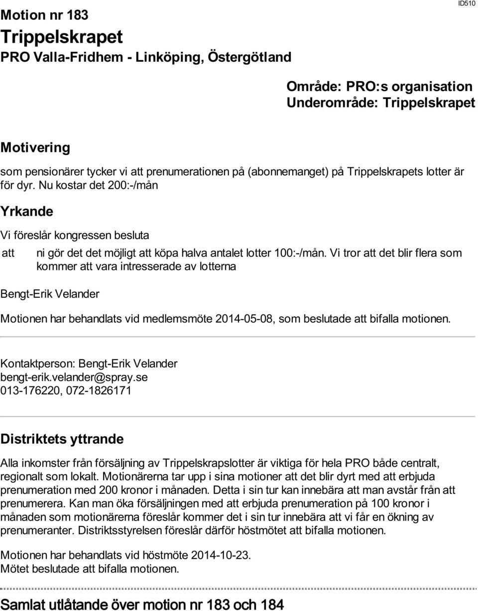 Vi tror att det blir flera som kommer att vara intresserade av lotterna Bengt-Erik Velander Motionen har behandlats vid medlemsmöte 2014-05-08, som beslutade att bifalla motionen.