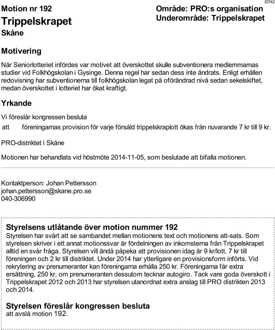 att föreningarnas provision för varje försåld trippelskraplott ökas från nuvarande 7 kr till 9 kr.