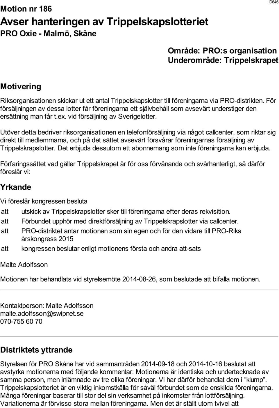 Utöver detta bedriver riksorganisationen en telefonförsäljning via något callcenter, som riktar sig direkt till medlemmarna, och på det sättet avsevärt försvårar föreningarnas försäljning av