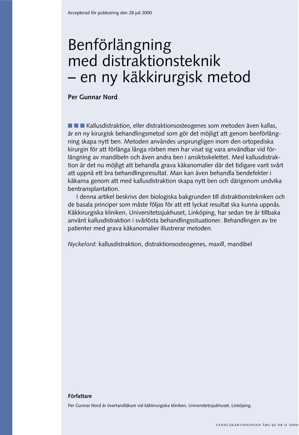 Metoden användes ursprungligen inom den ortopediska kirurgin för att förlänga långa rörben men har visat sig vara användbar vid förlängning av mandibeln och även andra ben i ansiktsskelettet.