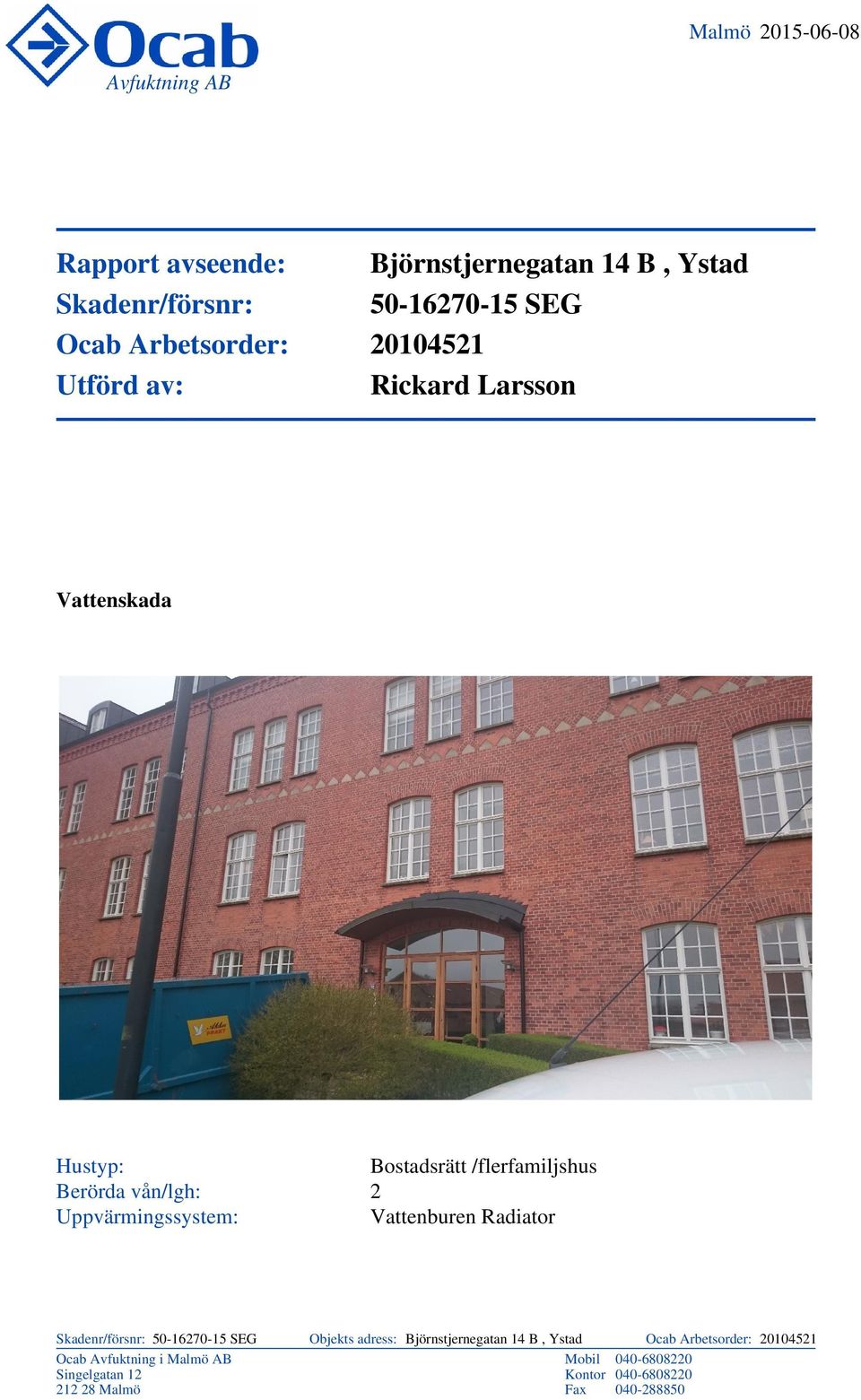 Skadenr/försnr: 50-1670-15 SEG Ocab Avfuktning i Malmö AB Singelgatan 8 Malmö Bostadsrätt /flerfamiljshus