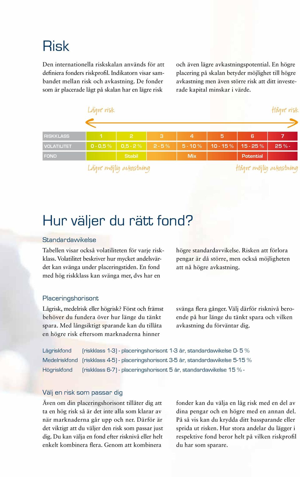 En högre placering på skalan betyder möjlighet till högre avkastning men även större risk att ditt investerade kapital minskar i värde.