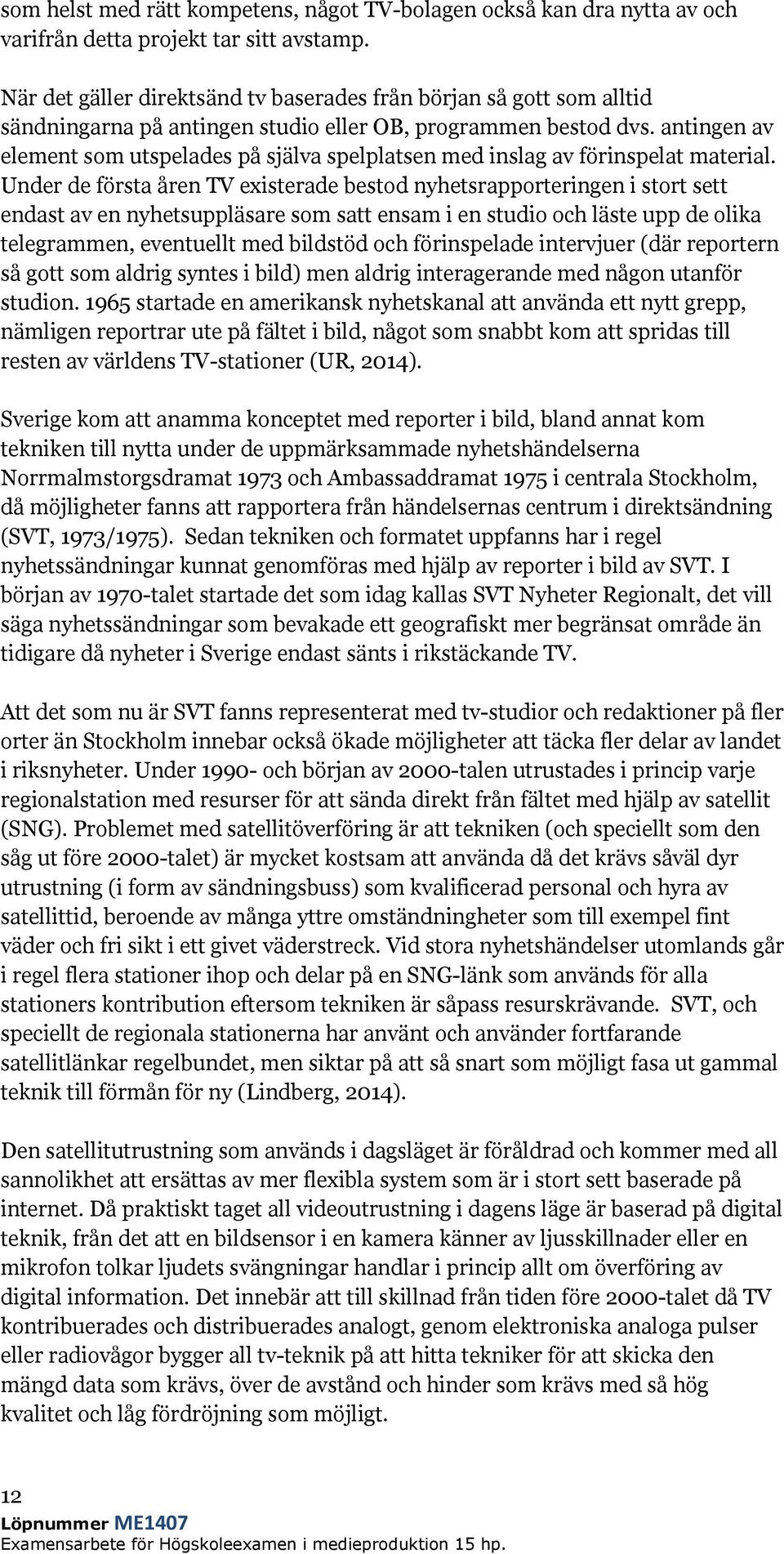 antingen av element som utspelades på själva spelplatsen med inslag av förinspelat material.