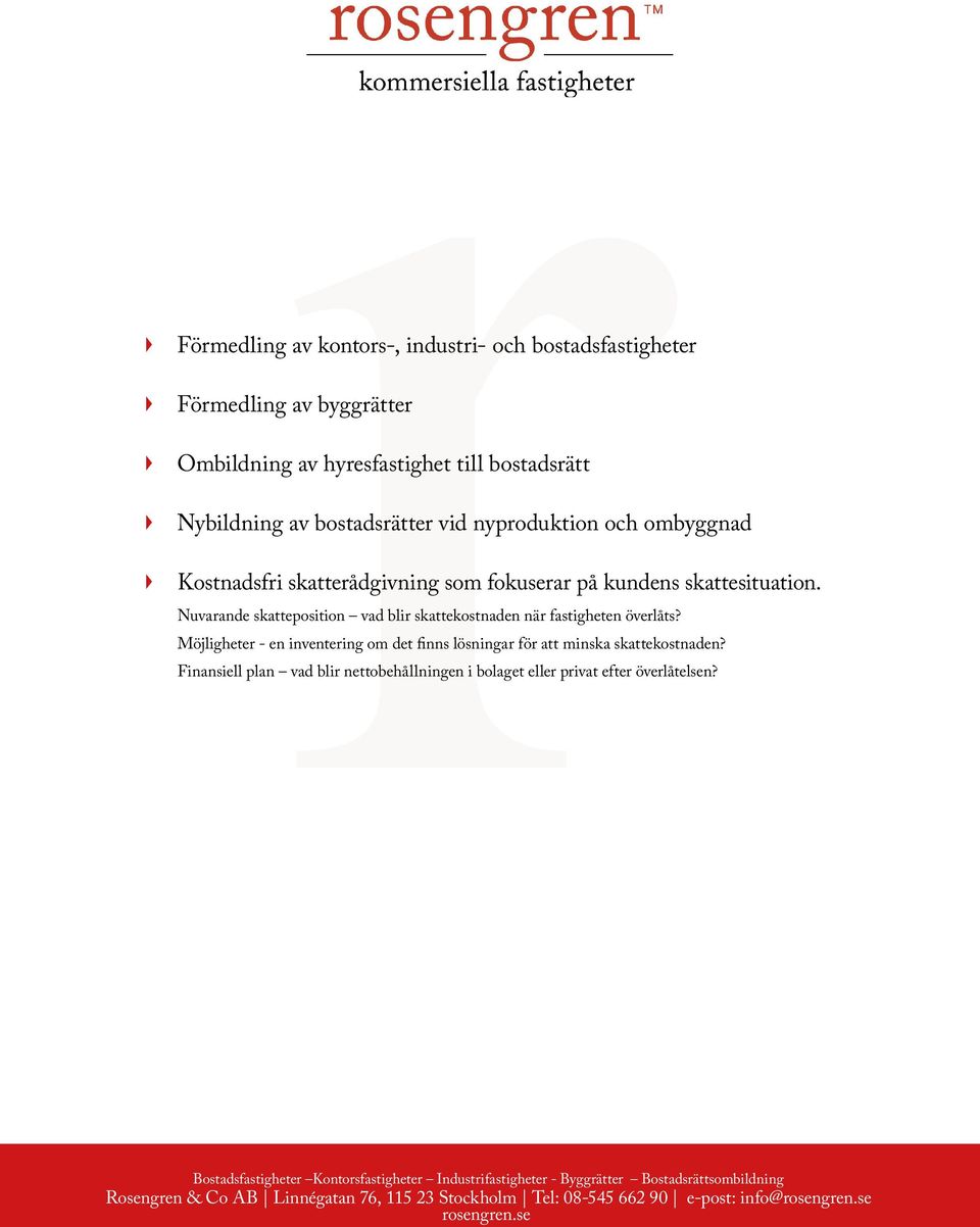 ombyggnad Kostnadsfri skatterådgivning som fokuserar på kundens skattesituation. Möjligheter - en inventering om det finns lösningar för att minska skattekostnaden?