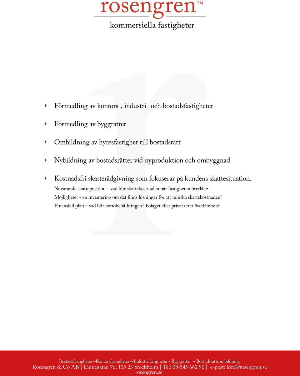 ombyggnad Kostnadsfri skatterådgivning som fokuserar på kundens skattesituation. Möjligheter - en inventering om det finns lösningar för att minska skattekostnaden?