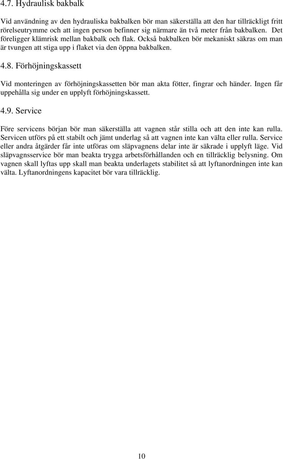 Förhöjningskassett Vid monteringen av förhöjningskassetten bör man akta fötter, fingrar och händer. Ingen får uppehålla sig under en upplyft förhöjningskassett. 4.9.