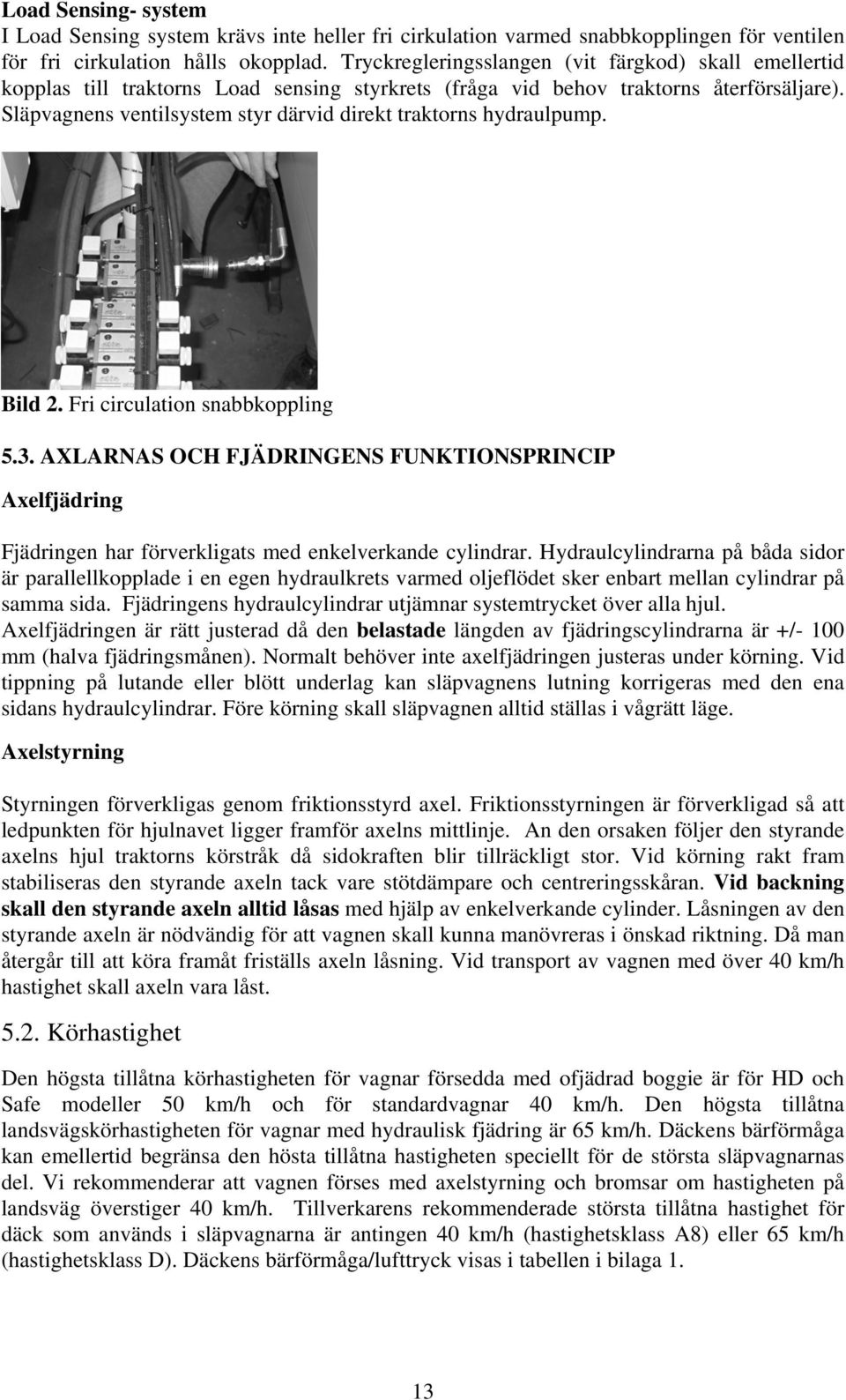 Släpvagnens ventilsystem styr därvid direkt traktorns hydraulpump. Bild 2. Fri circulation snabbkoppling 5.3.