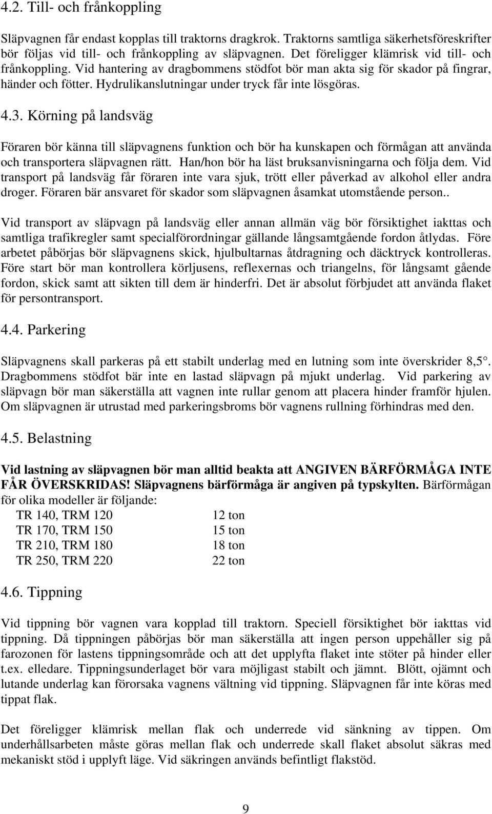4.3. Körning på landsväg Föraren bör känna till släpvagnens funktion och bör ha kunskapen och förmågan att använda och transportera släpvagnen rätt.