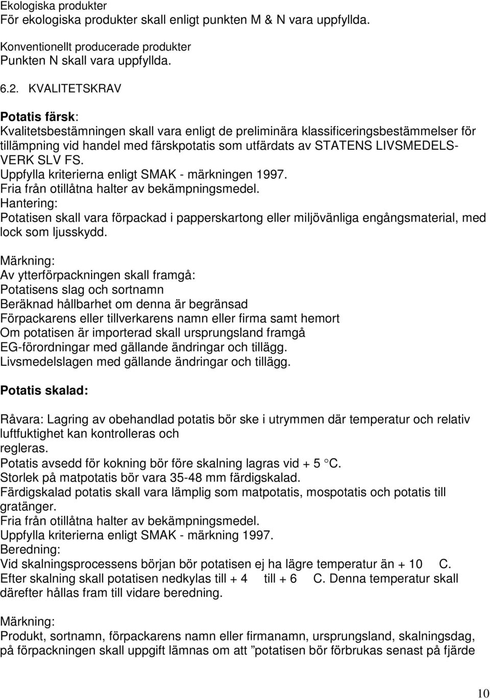SLV FS. Uppfylla kriterierna enligt SMAK - märkningen 1997. Fria från otillåtna halter av bekämpningsmedel.