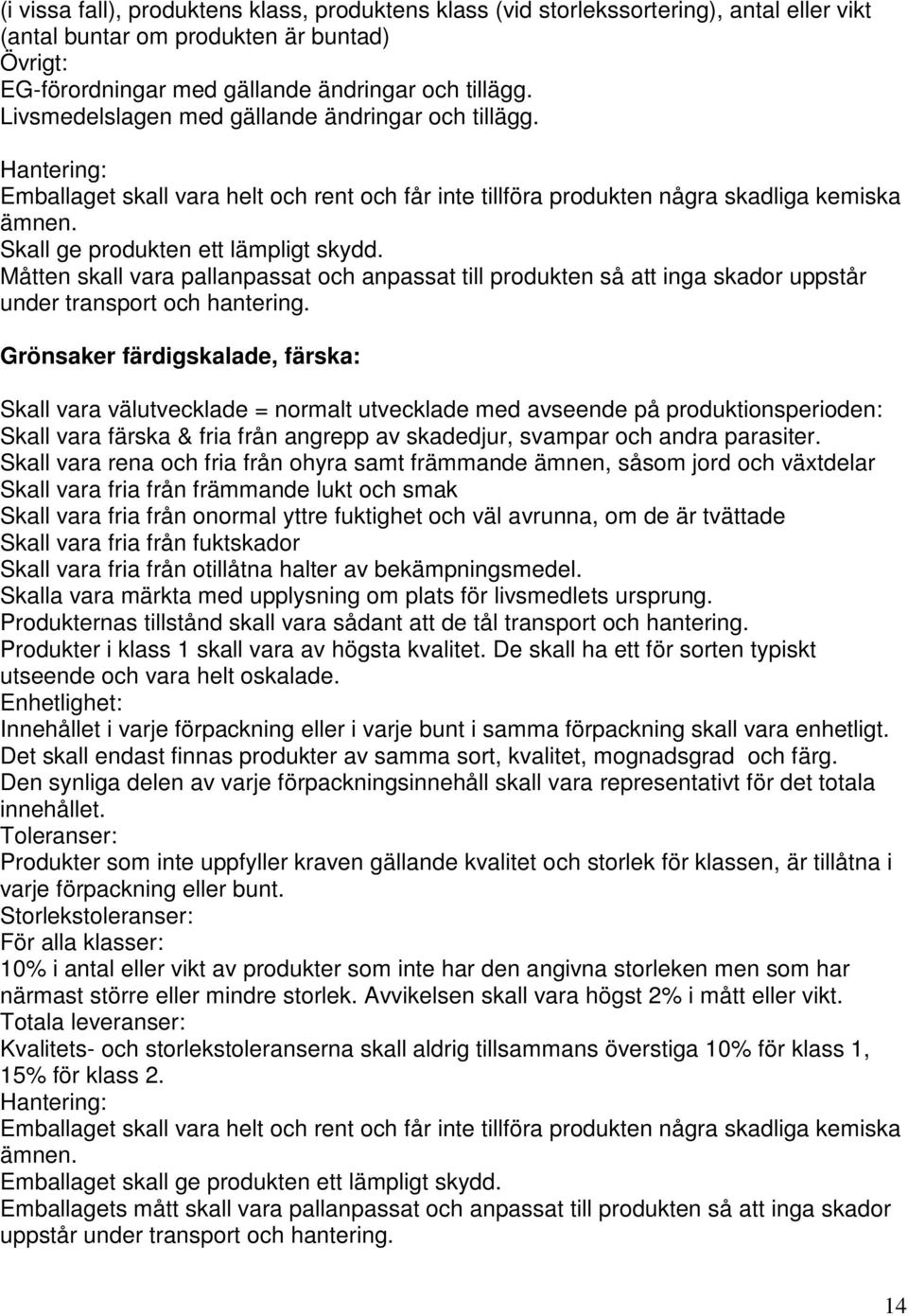 Grönsaker färdigskalade, färska: Skall vara välutvecklade = normalt utvecklade med avseende på produktionsperioden: Skall vara färska & fria från angrepp av skadedjur, svampar och andra parasiter.