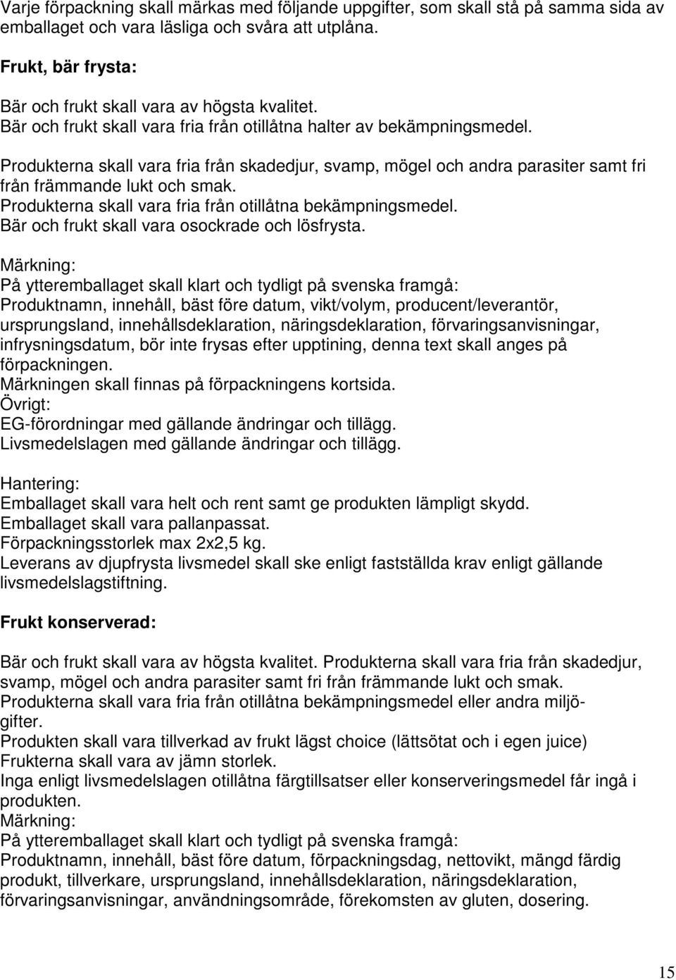 Produkterna skall vara fria från otillåtna bekämpningsmedel. Bär och frukt skall vara osockrade och lösfrysta.