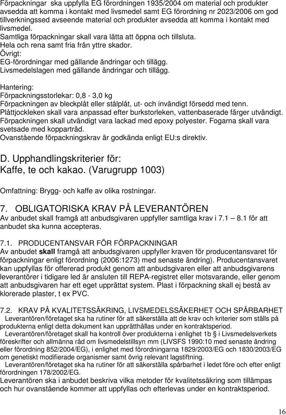Förpackningsstorlekar: 0,8-3,0 kg Förpackningen av bleckplåt eller stålplåt, ut- och invändigt försedd med tenn.