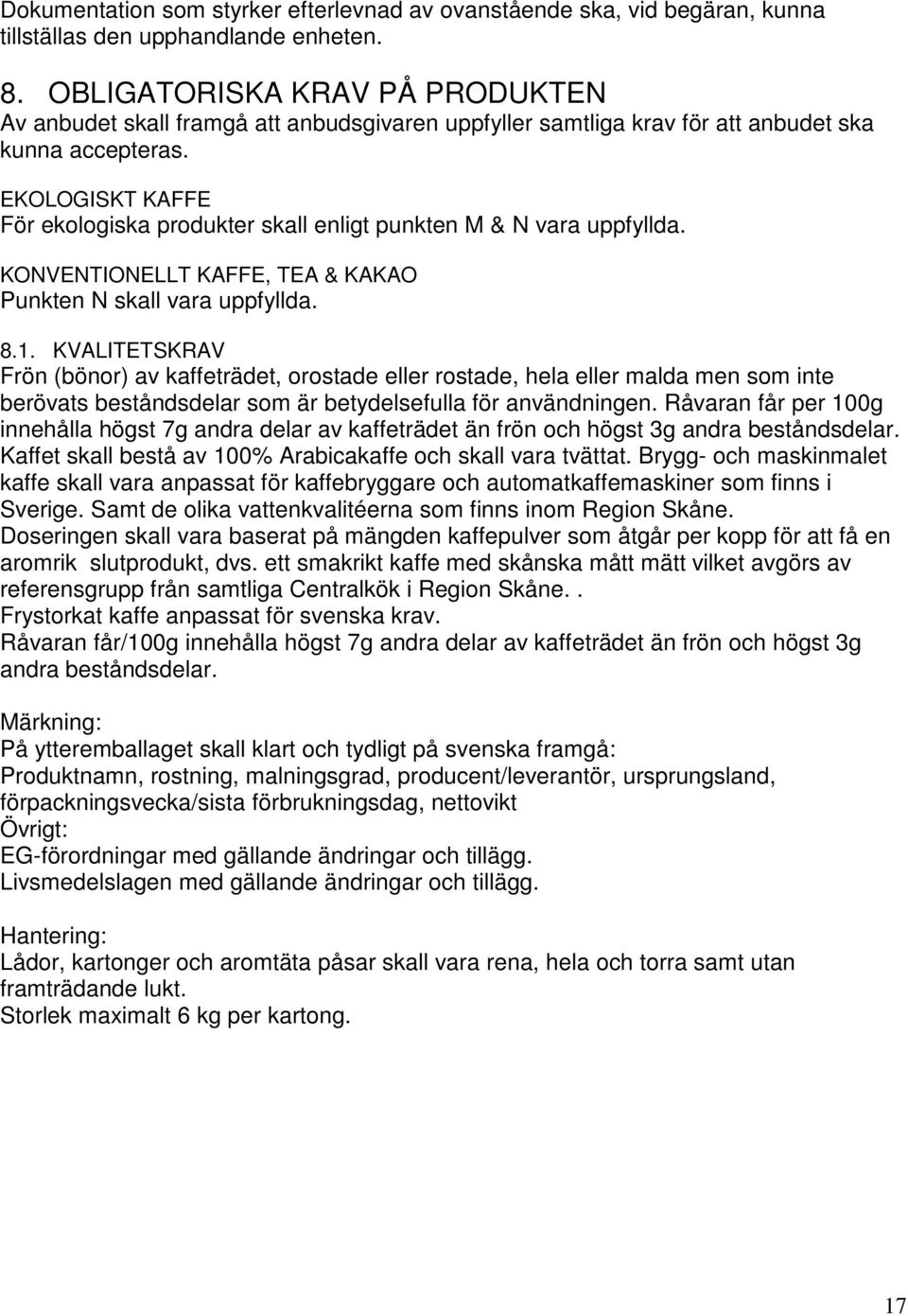 EKOLOGISKT KAFFE För ekologiska produkter skall enligt punkten M & N vara uppfyllda. KONVENTIONELLT KAFFE, TEA & KAKAO Punkten N skall vara uppfyllda. 8.1.