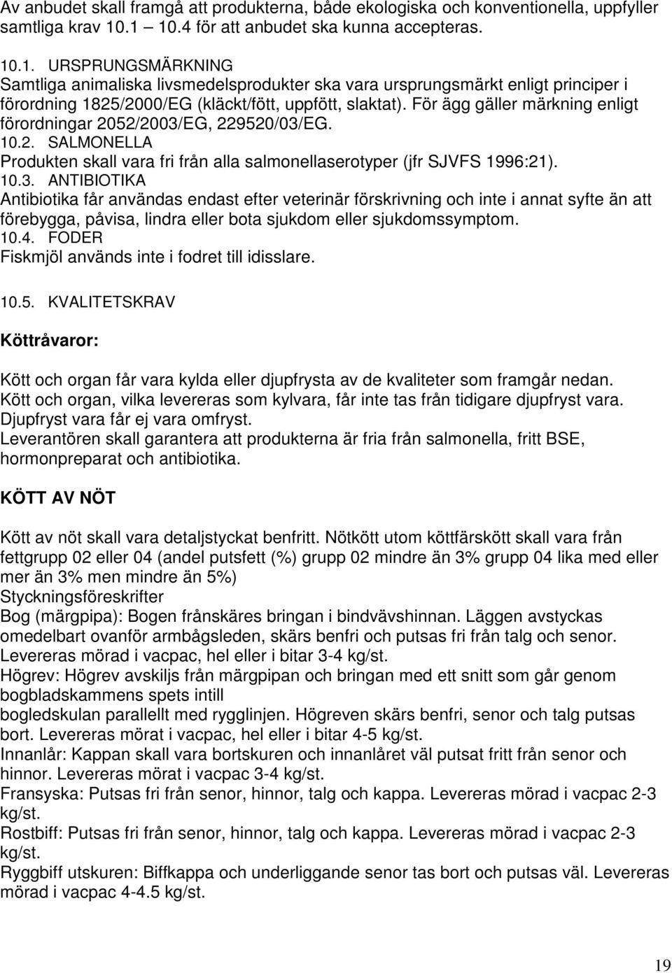 För ägg gäller märkning enligt förordningar 2052/2003/