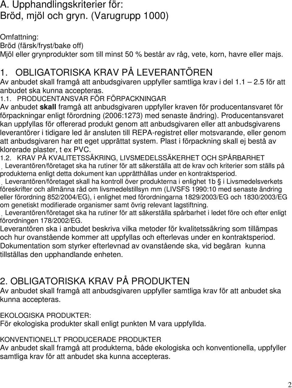 Producentansvaret kan uppfyllas för offererad produkt genom att anbudsgivaren eller att anbudsgivarens leverantörer i tidigare led är ansluten till REPA-registret eller motsvarande, eller genom att
