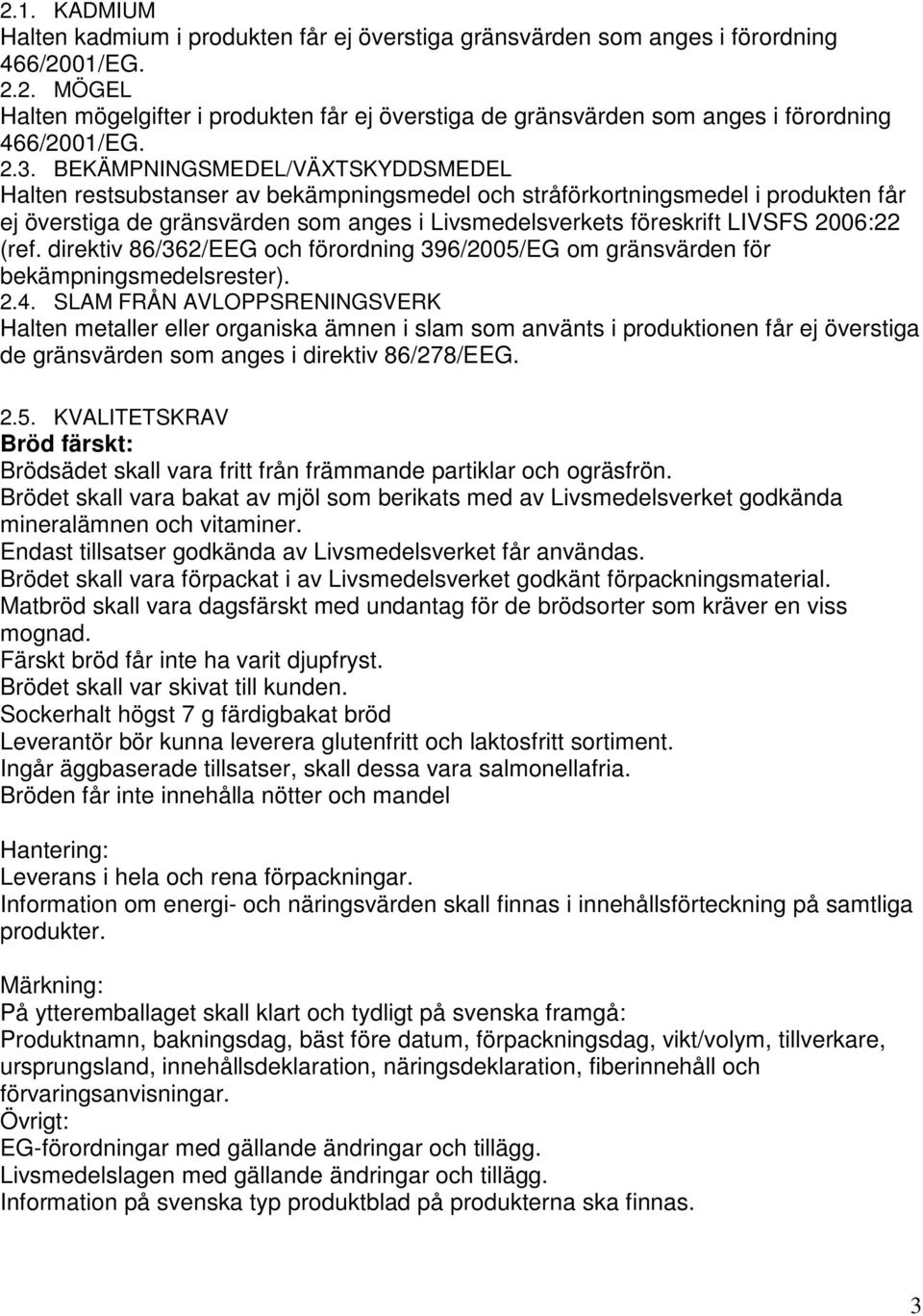 2006:22 (ref. direktiv 86/362/EEG och förordning 396/2005/EG om gränsvärden för bekämpningsmedelsrester). 2.4.